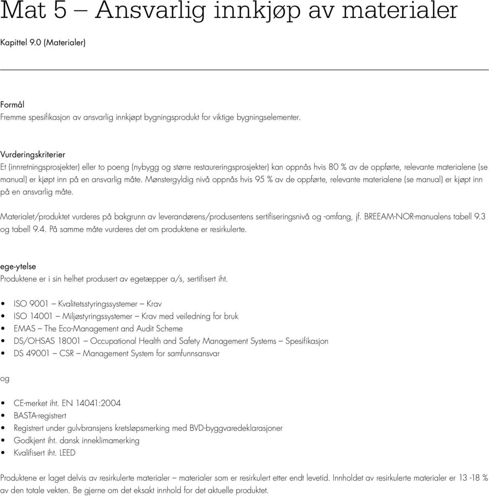 ansvarlig måte. Mønstergyldig nivå oppnås hvis 95 % av de oppførte, relevante materialene (se manual) er kjøpt inn på en ansvarlig måte.