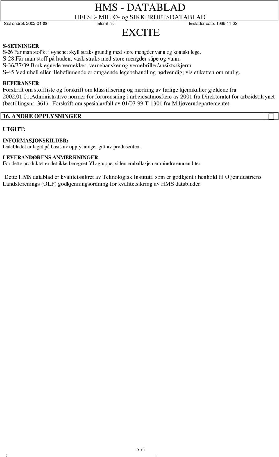 REFERANSER Forskrift om stoffliste og forskrift om klassifisering og merking av farlige kjemikalier gjeldene fra 2002.01.