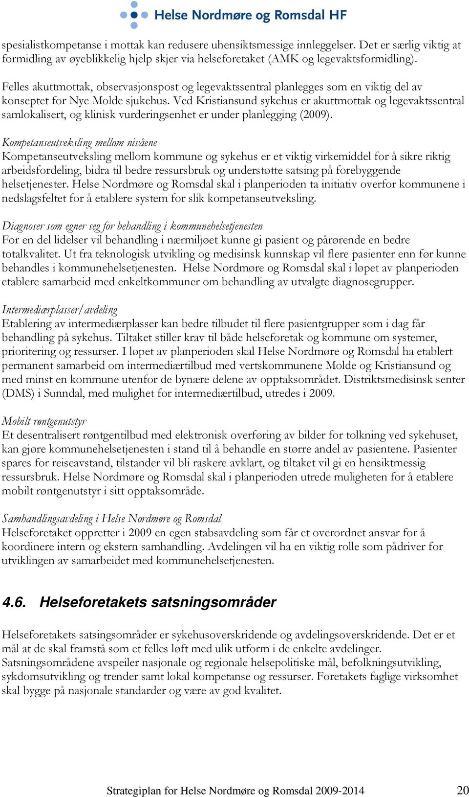 Ved Kristiansund sykehus er akuttmottak og legevaktssentral samlokalisert, og klinisk vurderingsenhet er under planlegging (2009).