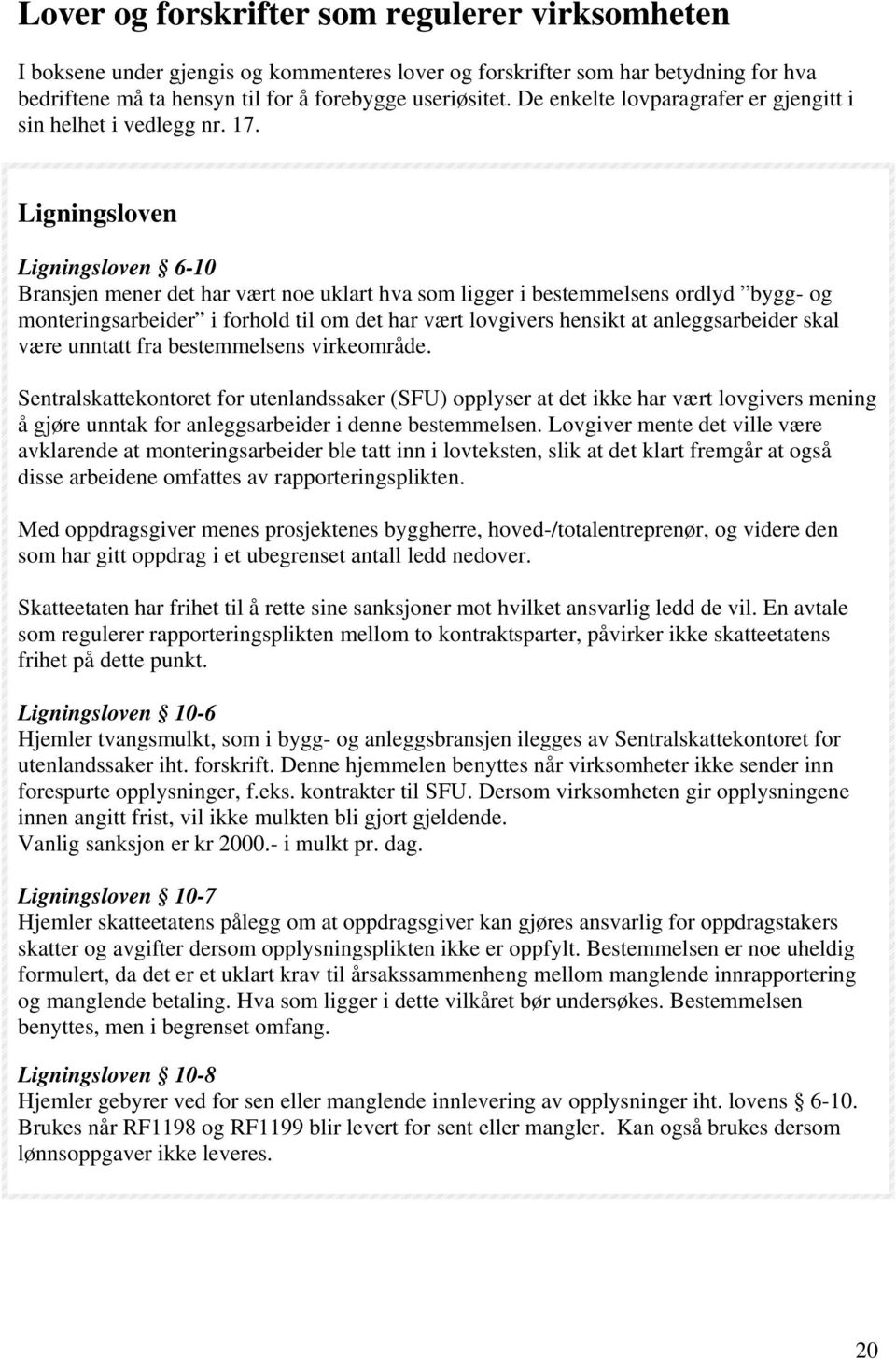 Ligningsloven Ligningsloven 6-10 Bransjen mener det har vært noe uklart hva som ligger i bestemmelsens ordlyd bygg- og monteringsarbeider i forhold til om det har vært lovgivers hensikt at