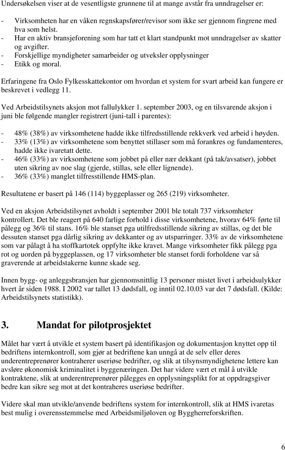 Erfaringene fra Oslo Fylkesskattekontor om hvordan et system for svart arbeid kan fungere er beskrevet i vedlegg 11. Ved Arbeidstilsynets aksjon mot fallulykker 1.