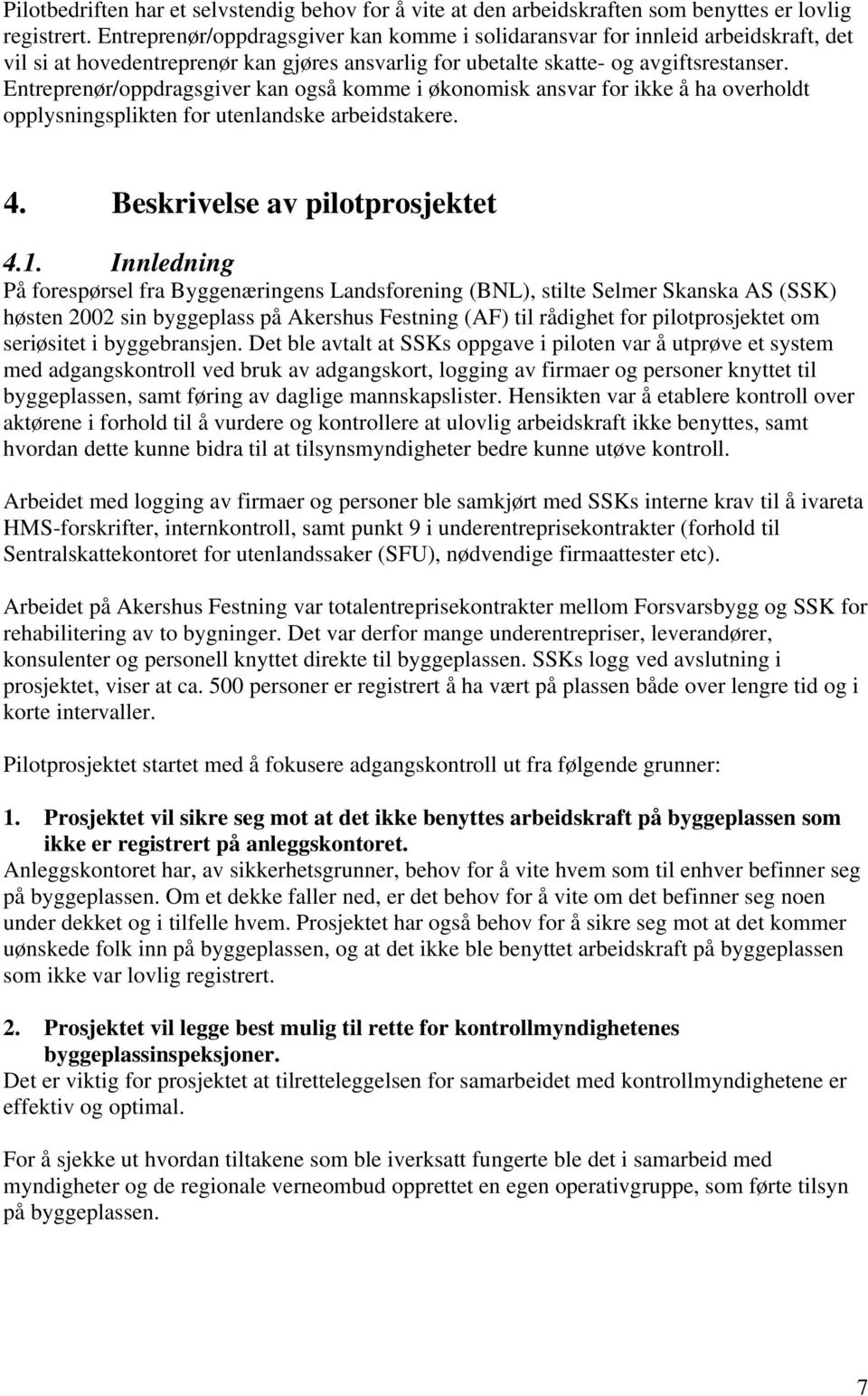 Entreprenør/oppdragsgiver kan også komme i økonomisk ansvar for ikke å ha overholdt opplysningsplikten for utenlandske arbeidstakere. 4. Beskrivelse av pilotprosjektet 4.1.