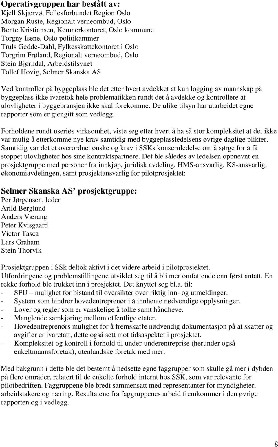 hvert avdekket at kun logging av mannskap på byggeplass ikke ivaretok hele problematikken rundt det å avdekke og kontrollere at ulovligheter i byggebransjen ikke skal forekomme.