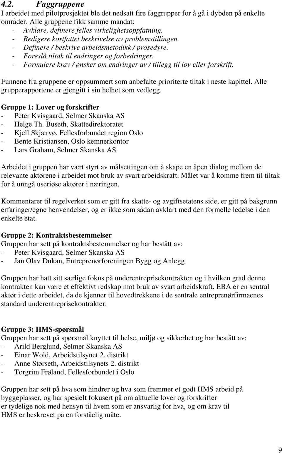 - Foreslå tiltak til endringer og forbedringer. - Formulere krav / ønsker om endringer av / tillegg til lov eller forskrift.