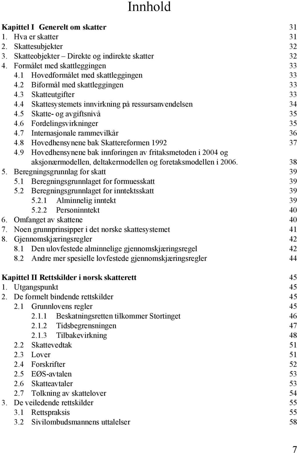 6 Fordelingsvirkninger 35 4.7 Internasjonale rammevilkår 36 4.8 Hovedhensynene bak Skattereformen 1992 37 4.