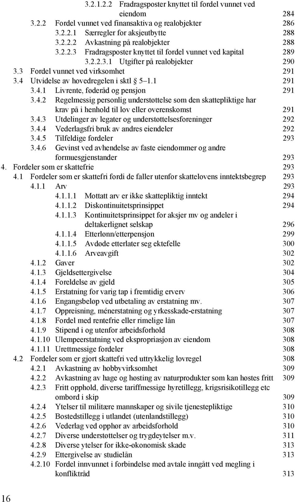 4.2 Regelmessig personlig understøttelse som den skattepliktige har krav på i henhold til lov eller overenskomst 291 3.4.3 Utdelinger av legater og understøttelsesforeninger 292 3.4.4 Vederlagsfri bruk av andres eiendeler 292 3.