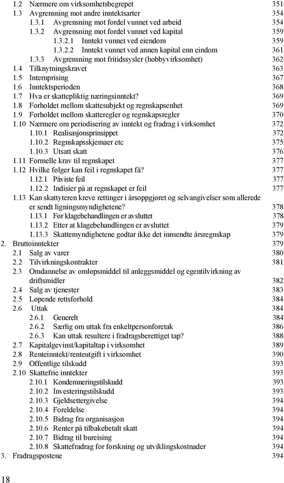 7 Hva er skattepliktig næringsinntekt? 369 1.8 Forholdet mellom skattesubjekt og regnskapsenhet 369 1.9 Forholdet mellom skatteregler og regnskapsregler 370 1.