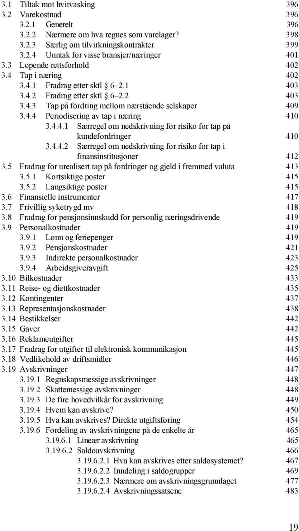 4.4.1 Særregel om nedskrivning for risiko for tap på kundefordringer 410 3.4.4.2 Særregel om nedskrivning for risiko for tap i finansinstitusjoner 412 3.