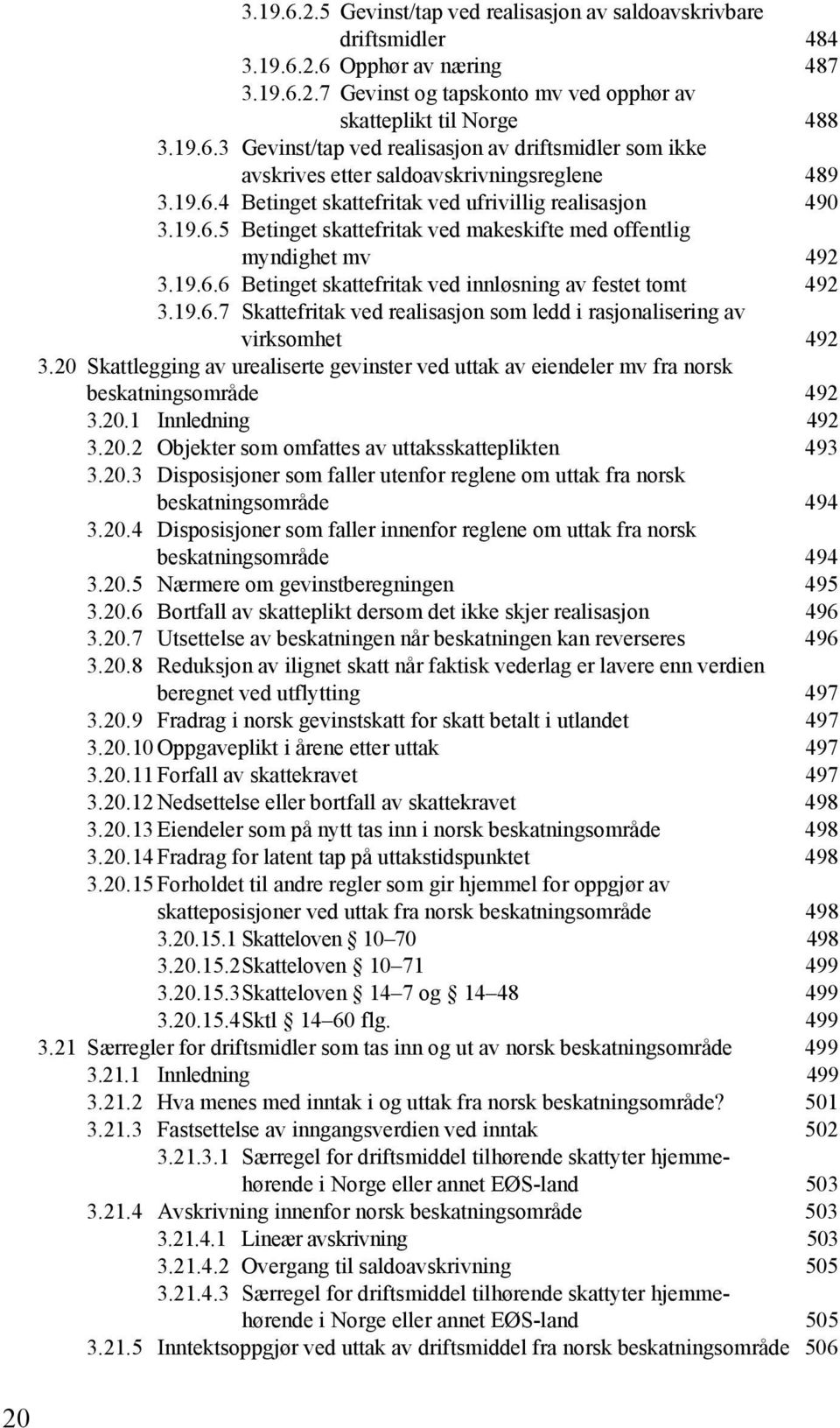 19.6.7 Skattefritak ved realisasjon som ledd i rasjonalisering av virksomhet 492 3.20 Skattlegging av urealiserte gevinster ved uttak av eiendeler mv fra norsk beskatningsområde 492 3.20.1 Innledning 492 3.