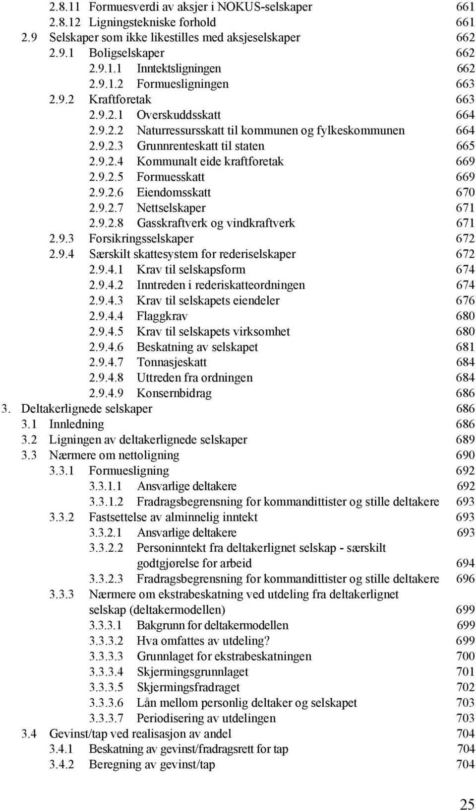 9.2.5 Formuesskatt 669 2.9.2.6 Eiendomsskatt 670 2.9.2.7 Nettselskaper 671 2.9.2.8 Gasskraftverk og vindkraftverk 671 2.9.3 Forsikringsselskaper 672 2.9.4 Særskilt skattesystem for rederiselskaper 672 2.