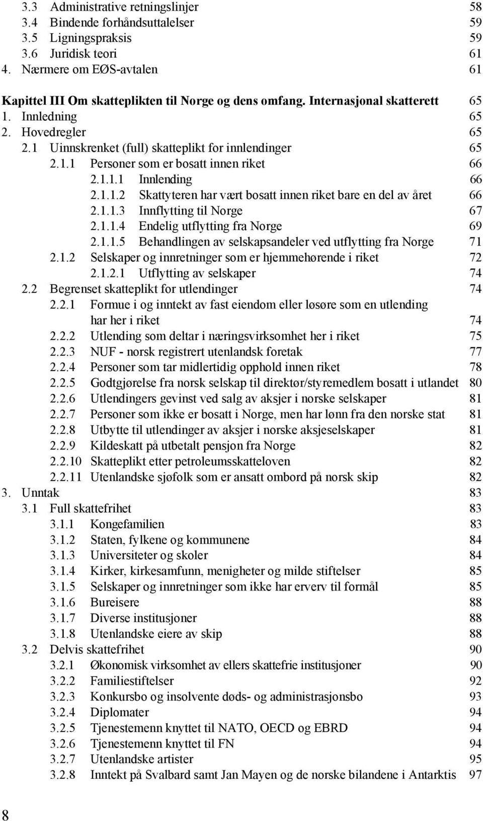 1 Uinnskrenket (full) skatteplikt for innlendinger 65 2.1.1 Personer som er bosatt innen riket 66 2.1.1.1 Innlending 66 2.1.1.2 Skattyteren har vært bosatt innen riket bare en del av året 66 2.1.1.3 Innflytting til Norge 67 2.