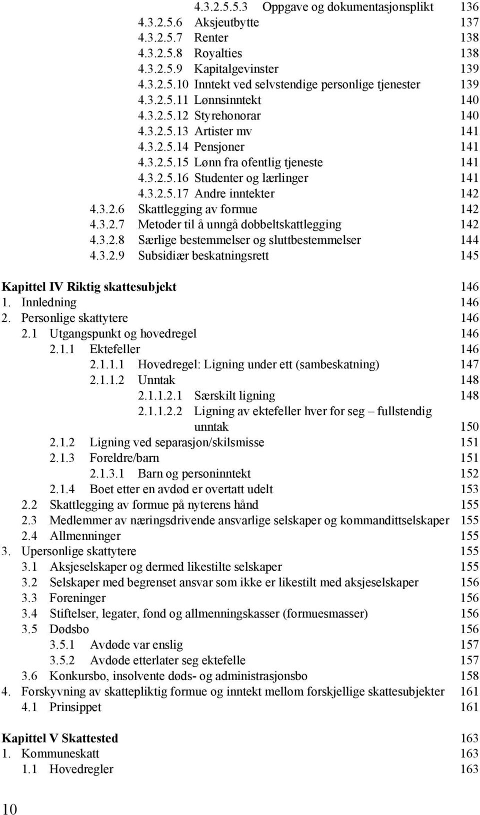 3.2.6 Skattlegging av formue 142 4.3.2.7 Metoder til å unngå dobbeltskattlegging 142 4.3.2.8 Særlige bestemmelser og sluttbestemmelser 144 4.3.2.9 Subsidiær beskatningsrett 145 Kapittel IV Riktig skattesubjekt 146 1.