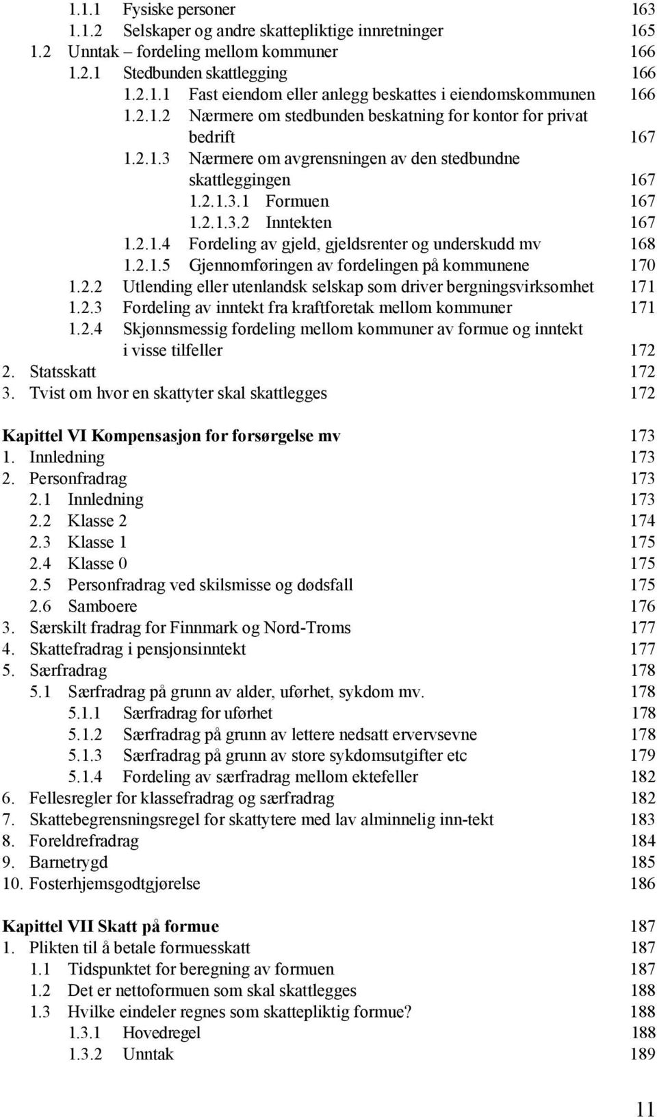 2.1.5 Gjennomføringen av fordelingen på kommunene 170 1.2.2 Utlending eller utenlandsk selskap som driver bergningsvirksomhet 171 1.2.3 Fordeling av inntekt fra kraftforetak mellom kommuner 171 1.2.4 Skjønnsmessig fordeling mellom kommuner av formue og inntekt i visse tilfeller 172 2.