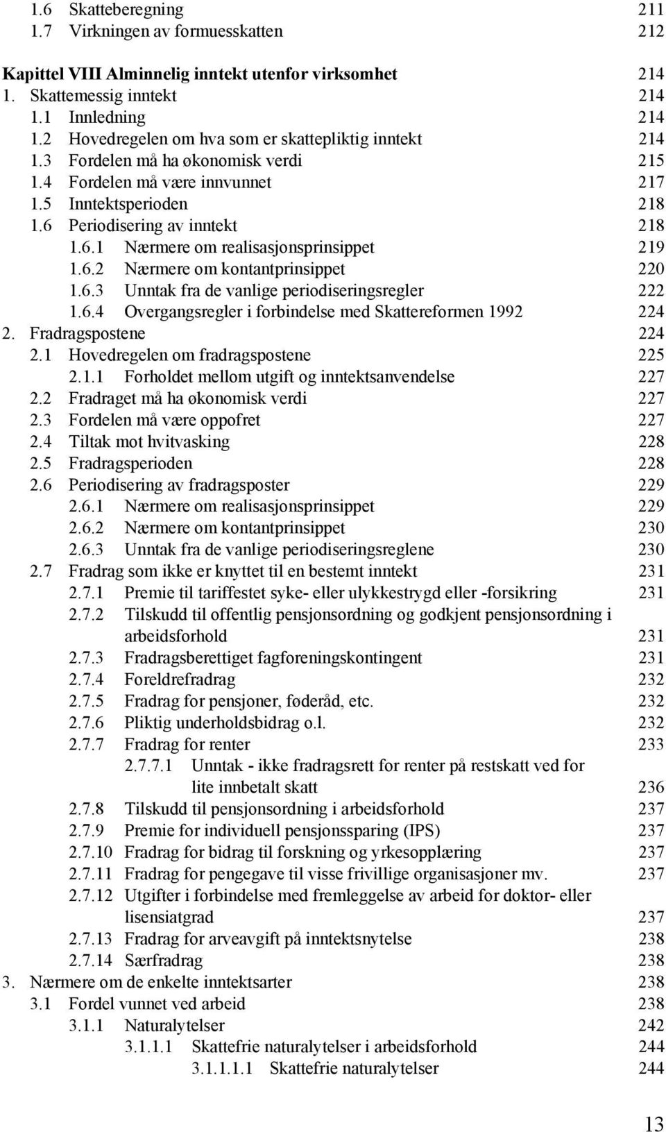 6.2 Nærmere om kontantprinsippet 220 1.6.3 Unntak fra de vanlige periodiseringsregler 222 1.6.4 Overgangsregler i forbindelse med Skattereformen 1992 224 2. Fradragspostene 224 2.