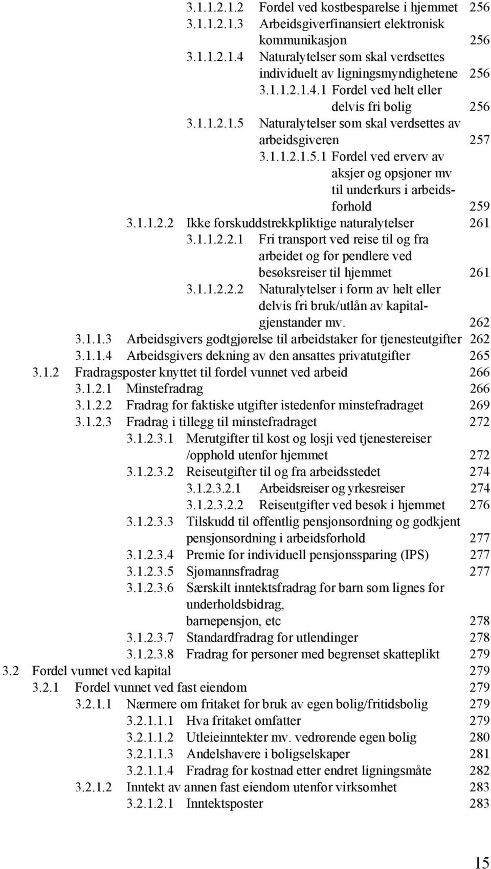 1.1.2.2 Ikke forskuddstrekkpliktige naturalytelser 261 3.1.1.2.2.1 Fri transport ved reise til og fra arbeidet og for pendlere ved besøksreiser til hjemmet 261 3.1.1.2.2.2 Naturalytelser i form av helt eller delvis fri bruk/utlån av kapitalgjenstander mv.