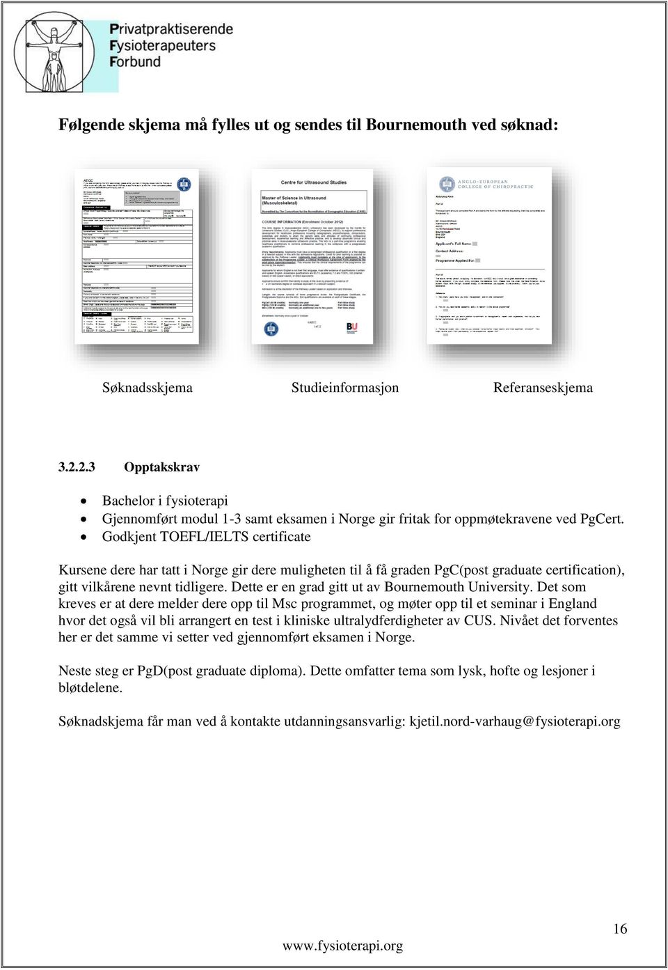 Godkjent TOEFL/IELTS certificate Kursene dere har tatt i Norge gir dere muligheten til å få graden PgC(post graduate certification), gitt vilkårene nevnt tidligere.