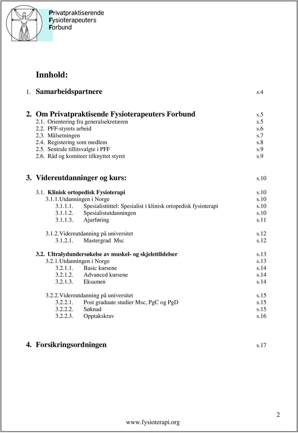 10 3.1.1.2. Spesialistutdanningen s.10 3.1.1.3. Ajurføring s.11 3.1.2. Videreutdanning på universitet s.12 3.1.2.1. Mastergrad Msc s.12 3.2. Ultralydundersøkelse av muskel- og skjelettlidelser s.13 3.