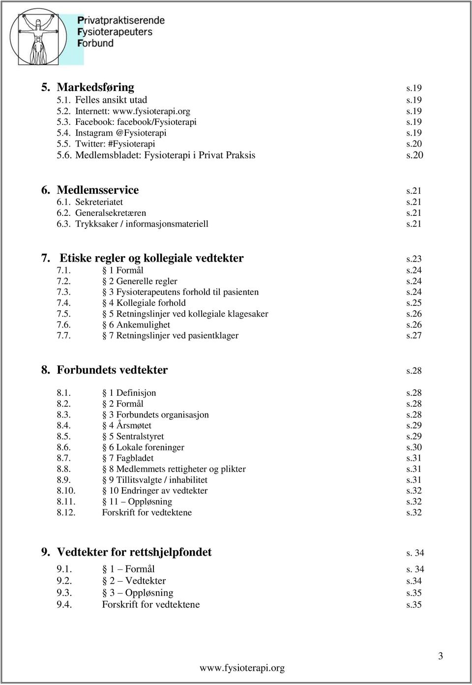 Etiske regler og kollegiale vedtekter s.23 7.1. 1 Formål s.24 7.2. 2 Generelle regler s.24 7.3. 3 Fysioterapeutens forhold til pasienten s.24 7.4. 4 Kollegiale forhold s.25 