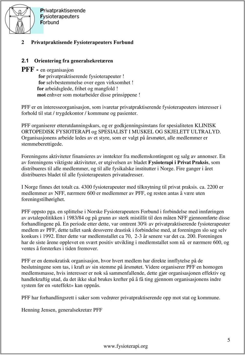 PFF er en interesseorganisasjon, som ivaretar privatpraktiserende fysioterapeuters interesser i forhold til stat / trygdekontor / kommune og pasienter.