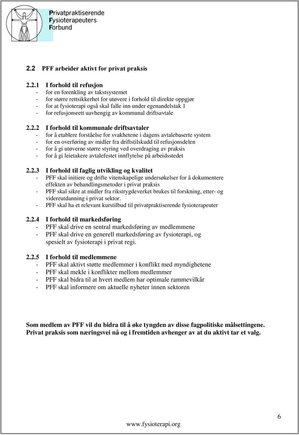 2.2 I forhold til kommunale driftsavtaler - for å etablere forståelse for svakhetene i dagens avtalebaserte system - for en overføring av midler fra driftstilskudd til refusjonsdelen - for å gi