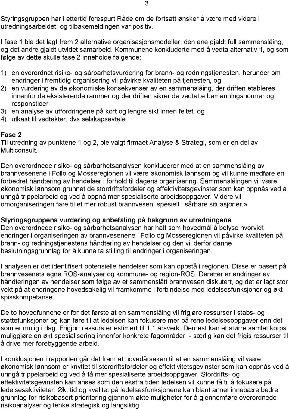 Kommunene konkluderte med å vedta alternativ 1, og som følge av dette skulle fase 2 inneholde følgende: 1) en overordnet risiko- og sårbarhetsvurdering for brann- og redningstjenesten, herunder om