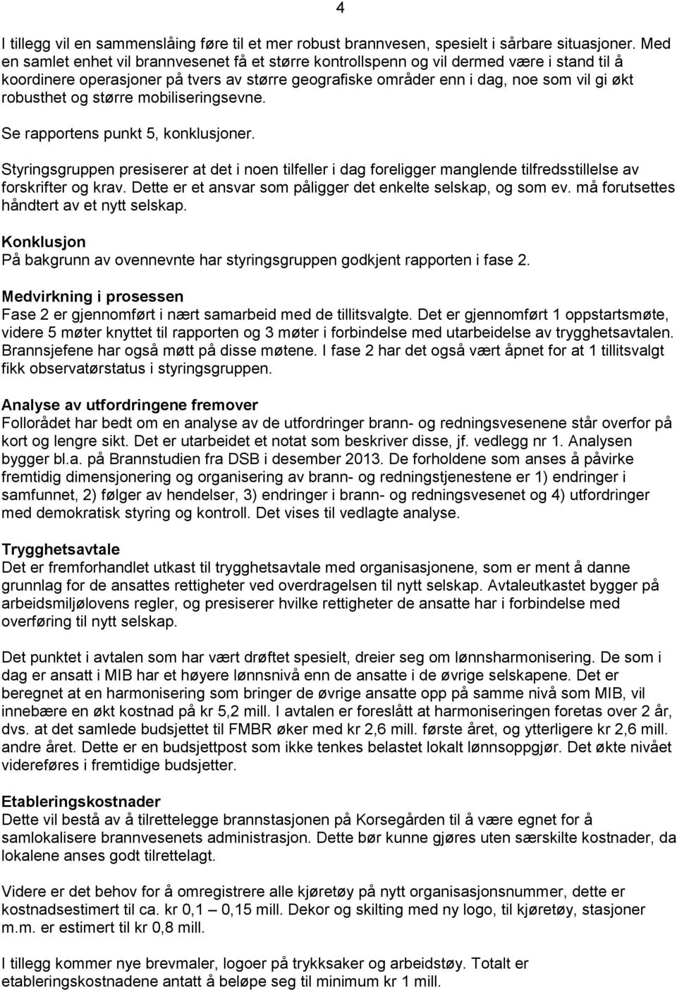 og større mobiliseringsevne. Se rapportens punkt 5, konklusjoner. Styringsgruppen presiserer at det i noen tilfeller i dag foreligger manglende tilfredsstillelse av forskrifter og krav.