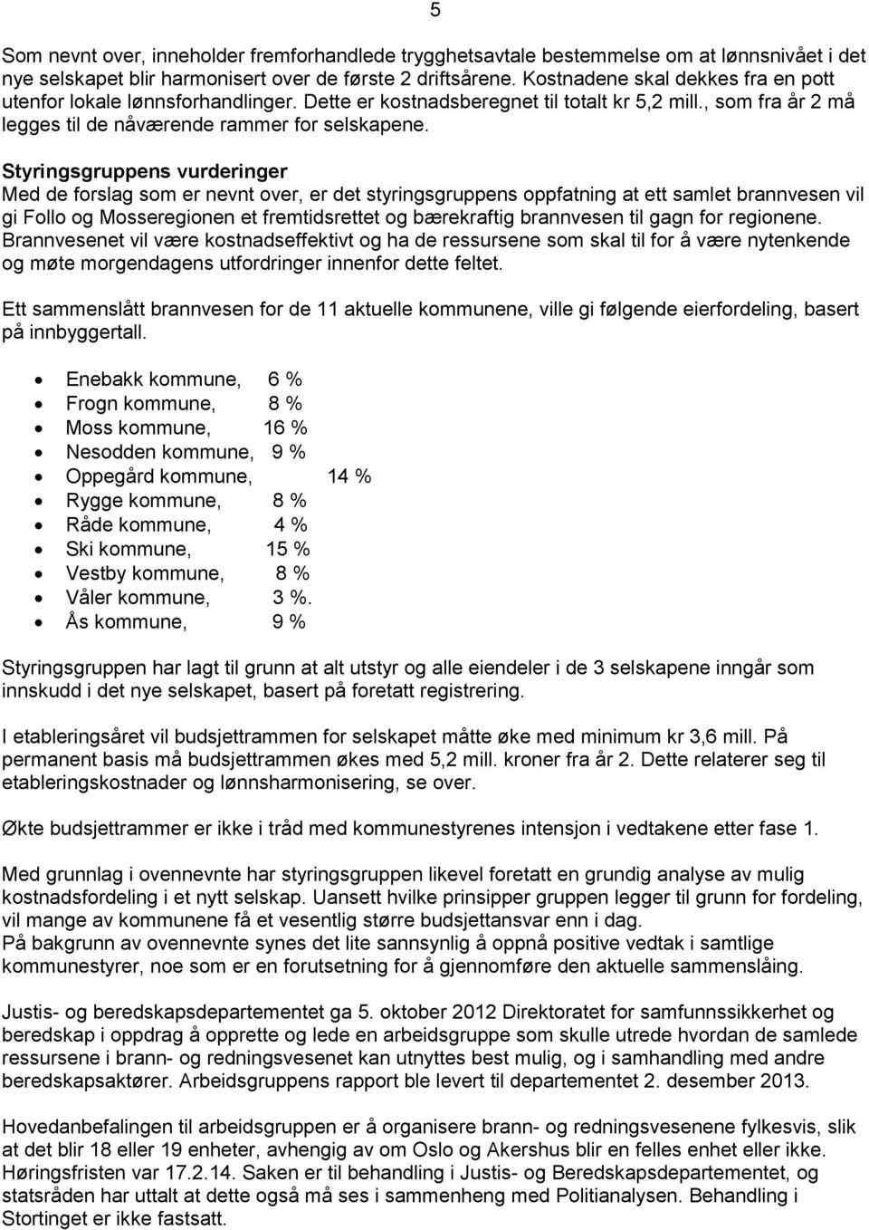 Styringsgruppens vurderinger Med de forslag som er nevnt over, er det styringsgruppens oppfatning at ett samlet brannvesen vil gi Follo og Mosseregionen et fremtidsrettet og bærekraftig brannvesen