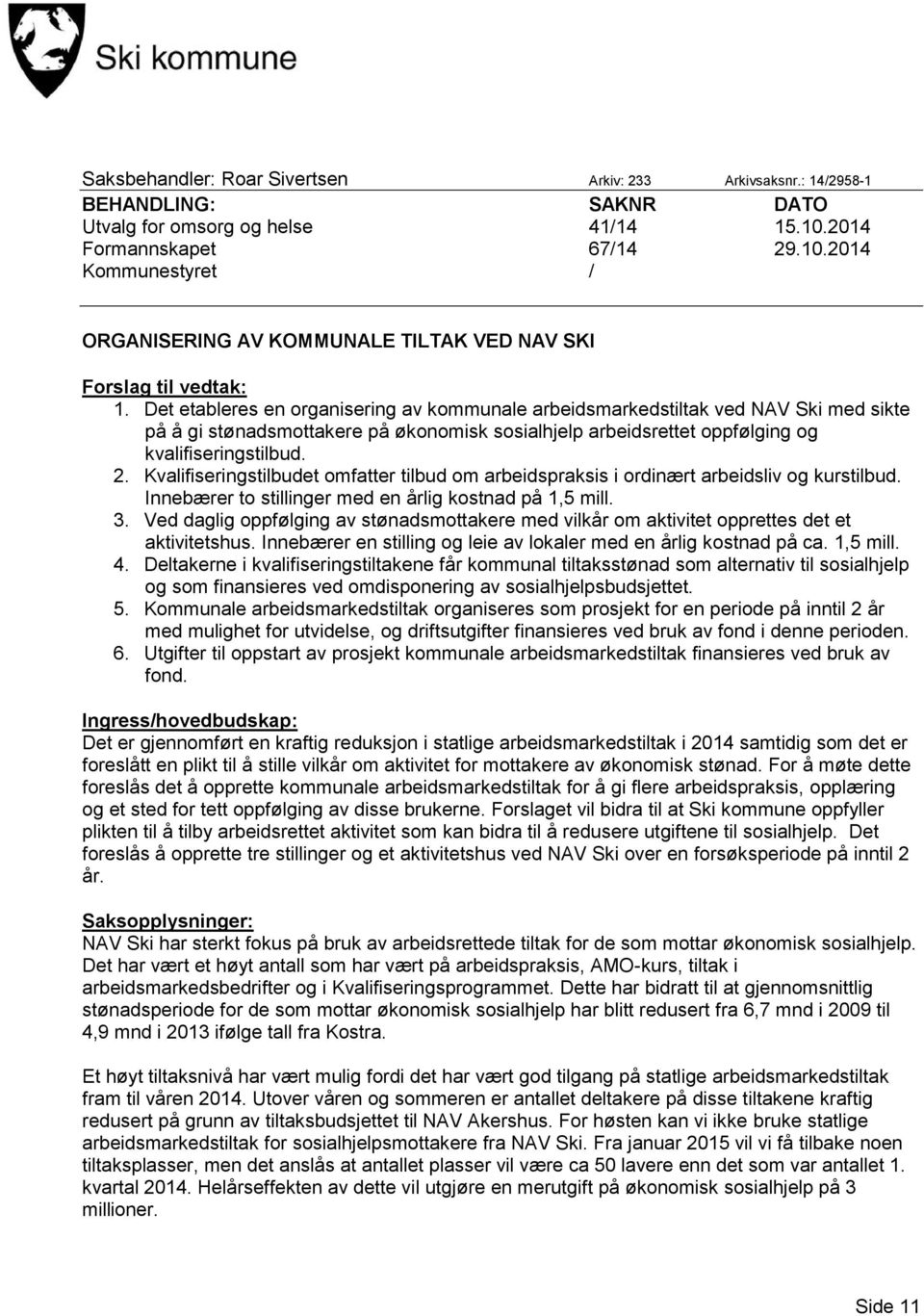 Det etableres en organisering av kommunale arbeidsmarkedstiltak ved NAV Ski med sikte på å gi stønadsmottakere på økonomisk sosialhjelp arbeidsrettet oppfølging og kvalifiseringstilbud. 2.