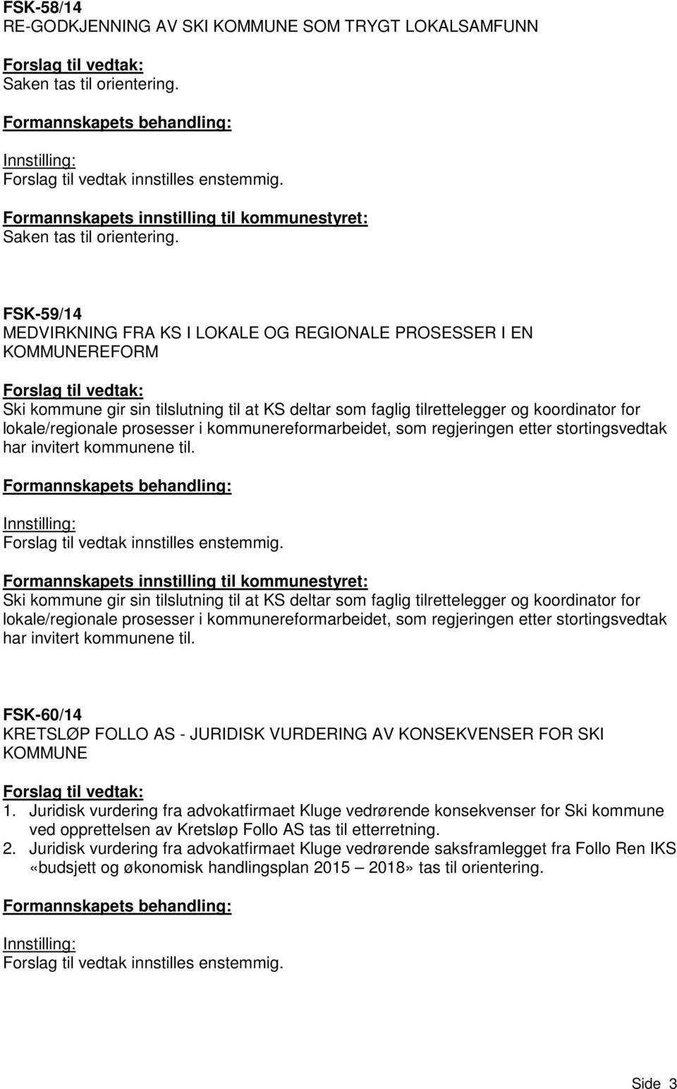 FSK-59/14 MEDVIRKNING FRA KS I LOKALE OG REGIONALE PROSESSER I EN KOMMUNEREFORM Forslag til vedtak: Ski kommune gir sin tilslutning til at KS deltar som faglig tilrettelegger og koordinator for