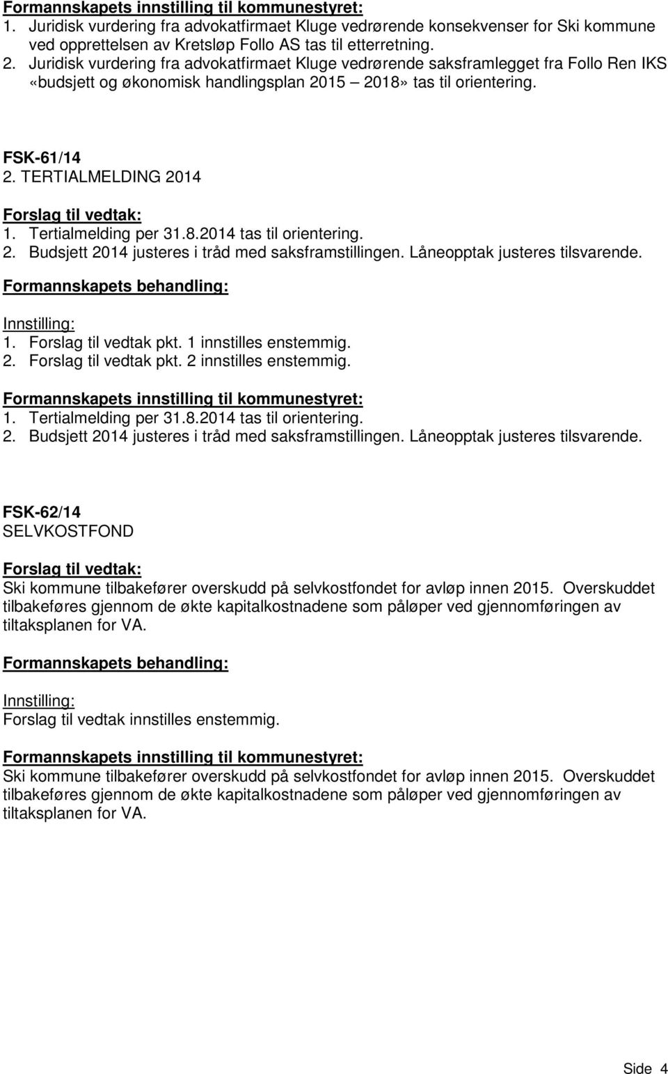 TERTIALMELDING 2014 Forslag til vedtak: 1. Tertialmelding per 31.8.2014 tas til orientering. 2. Budsjett 2014 justeres i tråd med saksframstillingen. Låneopptak justeres tilsvarende.