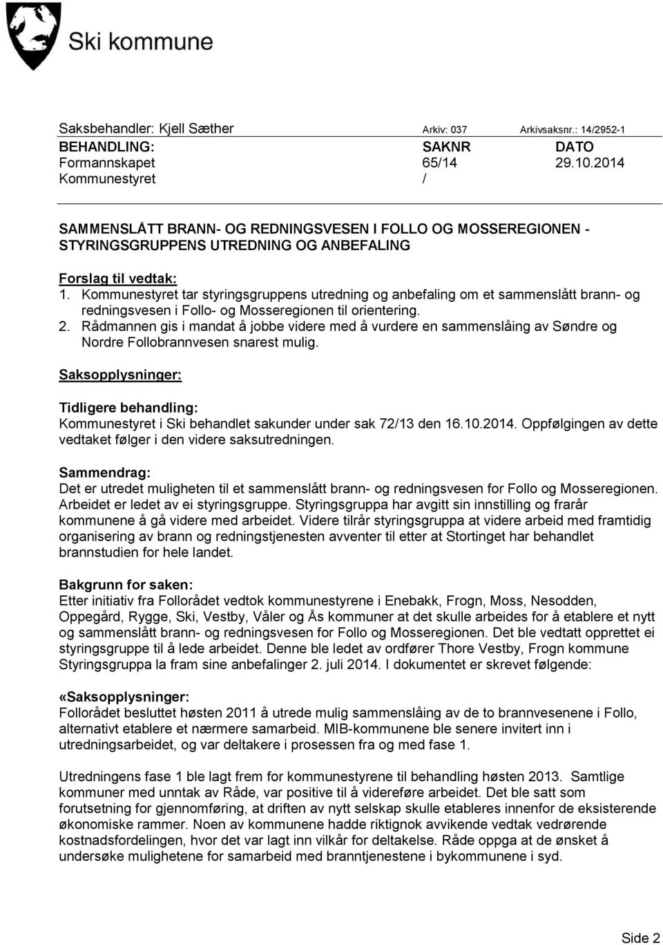 Kommunestyret tar styringsgruppens utredning og anbefaling om et sammenslått brann- og redningsvesen i Follo- og Mosseregionen til orientering. 2.