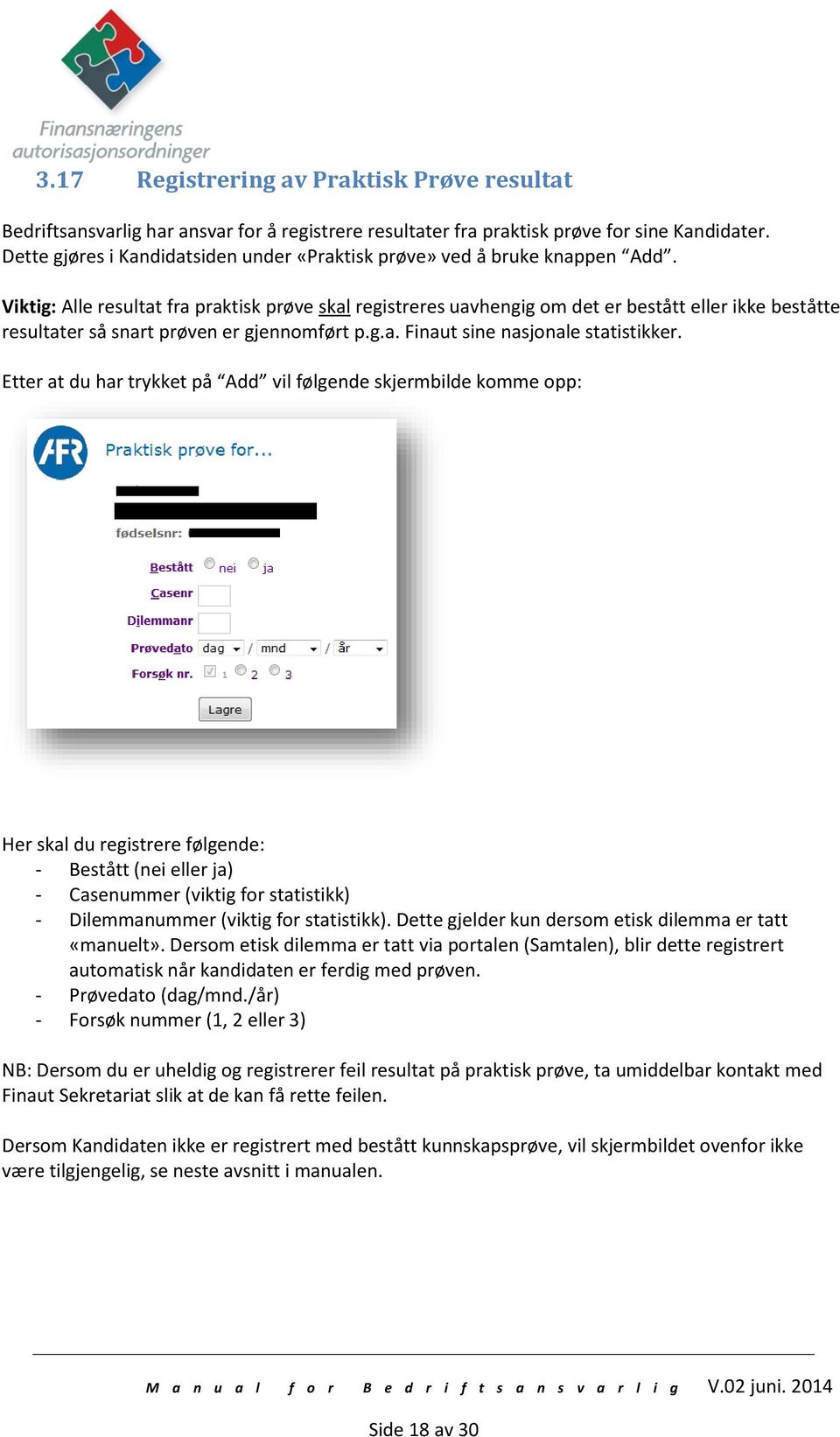 Viktig: Alle resultat fra praktisk prøve skal registreres uavhengig om det er bestått eller ikke beståtte resultater så snart prøven er gjennomført p.g.a. Finaut sine nasjonale statistikker.