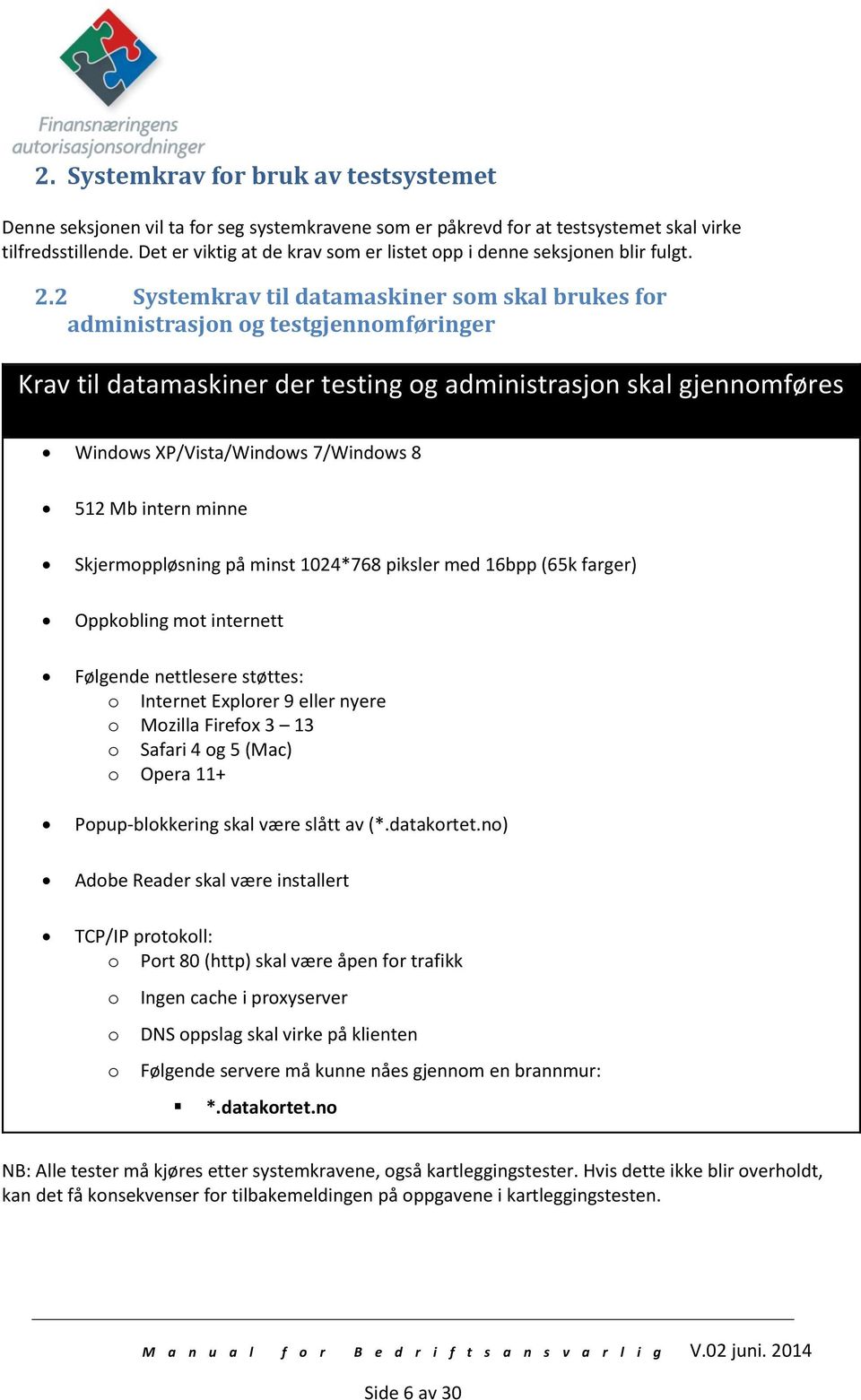 2 Systemkrav til datamaskiner som skal brukes for administrasjon og testgjennomføringer Krav til datamaskiner der testing og administrasjon skal gjennomføres Windows XP/Vista/Windows 7/Windows 8 512