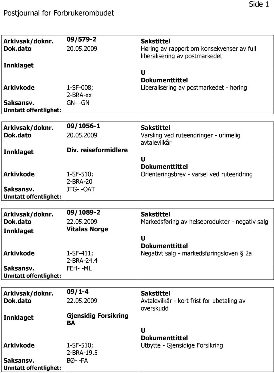 dato 20.05.2009 Varsling ved ruteendringer - urimelig avtalevilkår nnklaget Div. reiseformidlere 1-SF-510; 2-BRA-20 Orienteringsbrev - varsel ved ruteendring JTG- -OAT Arkivsak/doknr.