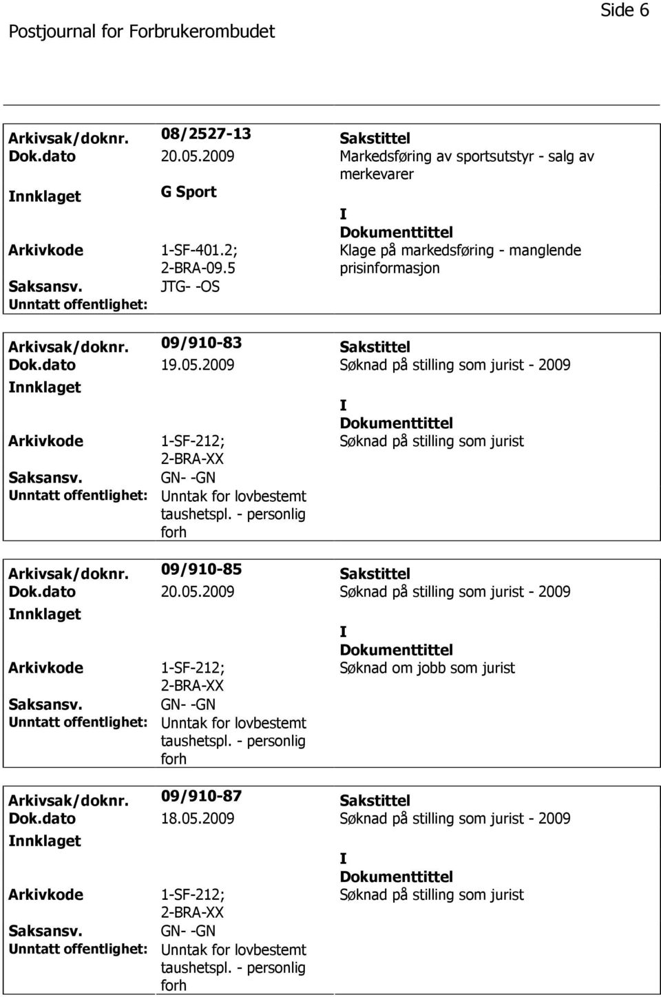 2009 Søknad på stilling som jurist - 2009 nnklaget 1-SF-212; 2-BRA-XX GN- -GN nntak for lovbestemt taushetspl. - personlig forh Søknad på stilling som jurist Arkivsak/doknr. 09/910-85 Sakstittel Dok.