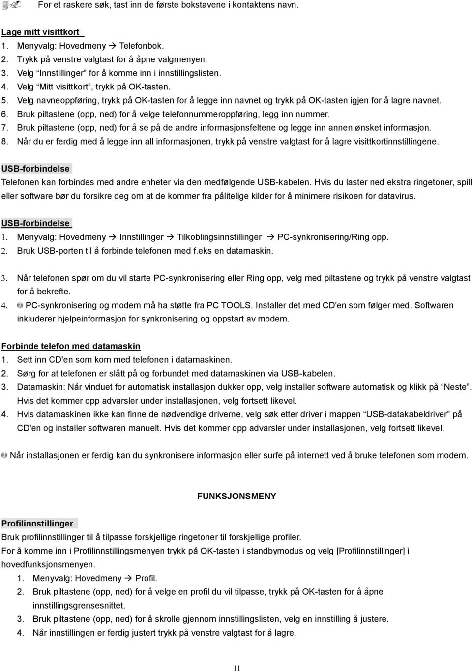 Velg navneoppføring, trykk på OK-tasten for å legge inn navnet og trykk på OK-tasten igjen for å lagre navnet. 6. Bruk piltastene (opp, ned) for å velge telefonnummeroppføring, legg inn nummer. 7.