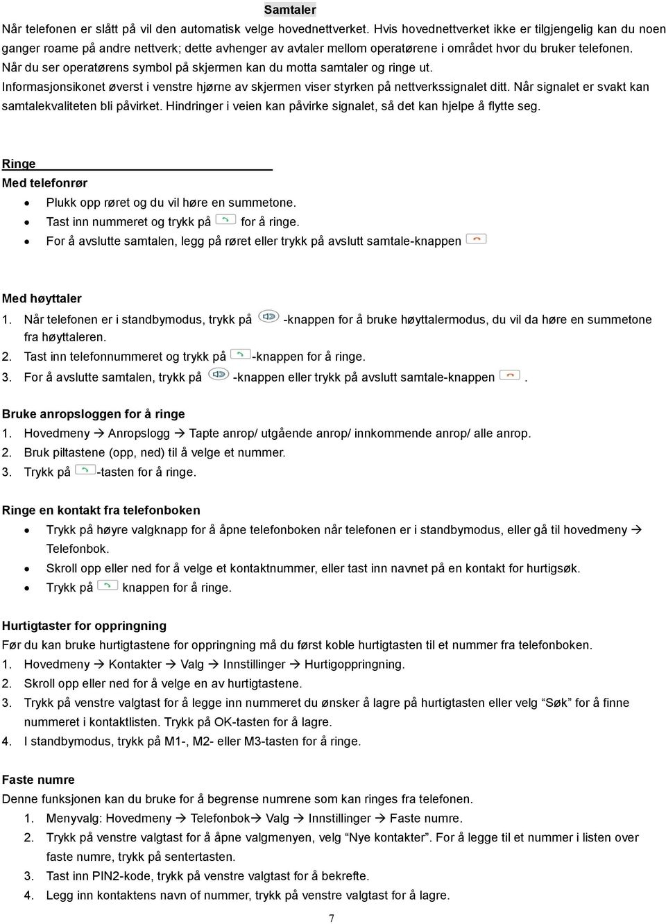 Når du ser operatørens symbol på skjermen kan du motta samtaler og ringe ut. Informasjonsikonet øverst i venstre hjørne av skjermen viser styrken på nettverkssignalet ditt.