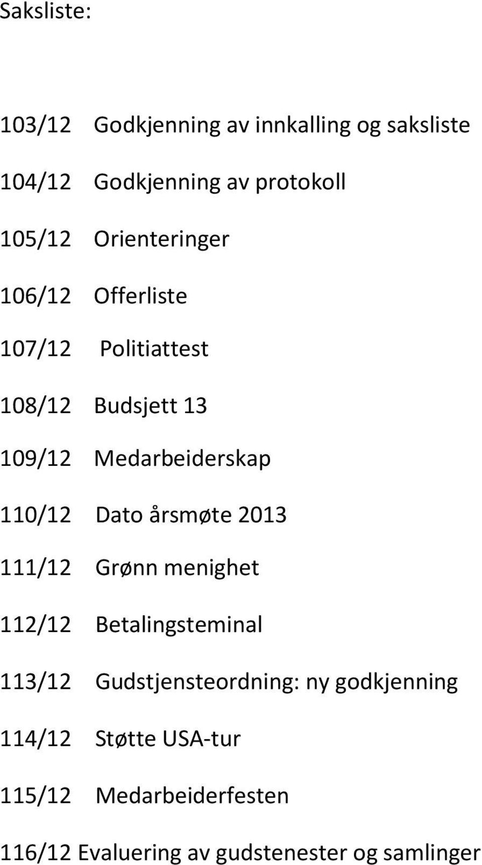 110/12 Dato årsmøte 2013 111/12 Grønn menighet 112/12 Betalingsteminal 113/12 Gudstjensteordning: