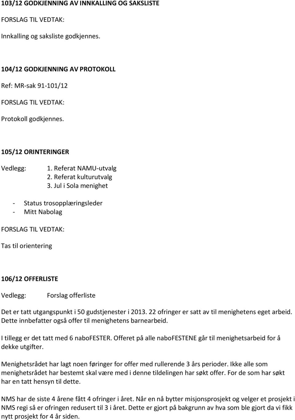 Jul i Sola menighet - Status trosopplæringsleder - Mitt Nabolag Tas til orientering 106/12 OFFERLISTE Vedlegg: Forslag offerliste Det er tatt utgangspunkt i 50 gudstjenester i 2013.