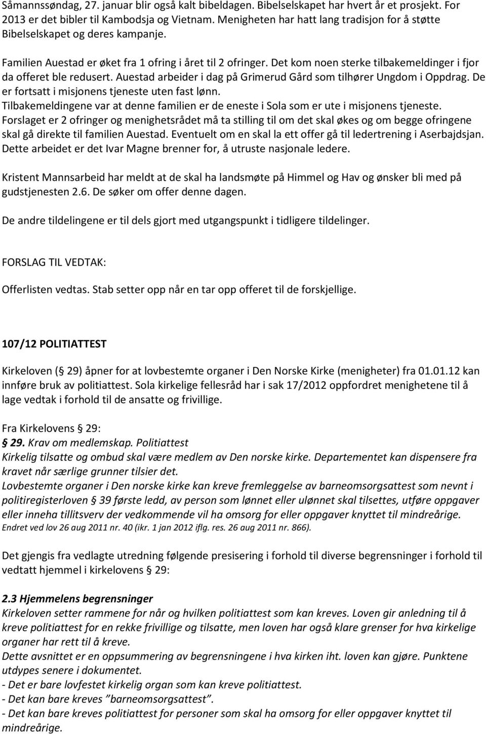 Det kom noen sterke tilbakemeldinger i fjor da offeret ble redusert. Auestad arbeider i dag på Grimerud Gård som tilhører Ungdom i Oppdrag. De er fortsatt i misjonens tjeneste uten fast lønn.