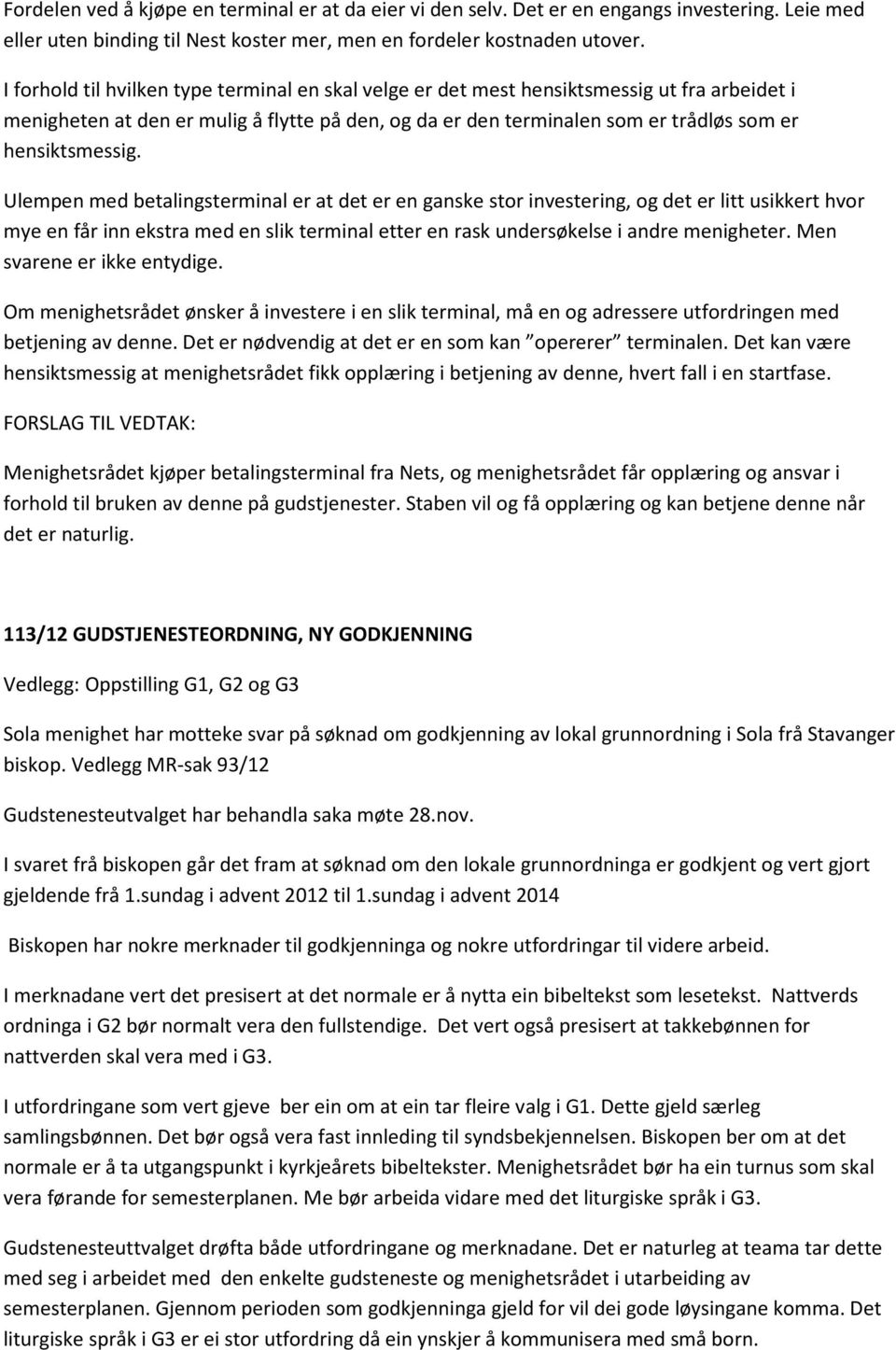 Ulempen med betalingsterminal er at det er en ganske stor investering, og det er litt usikkert hvor mye en får inn ekstra med en slik terminal etter en rask undersøkelse i andre menigheter.