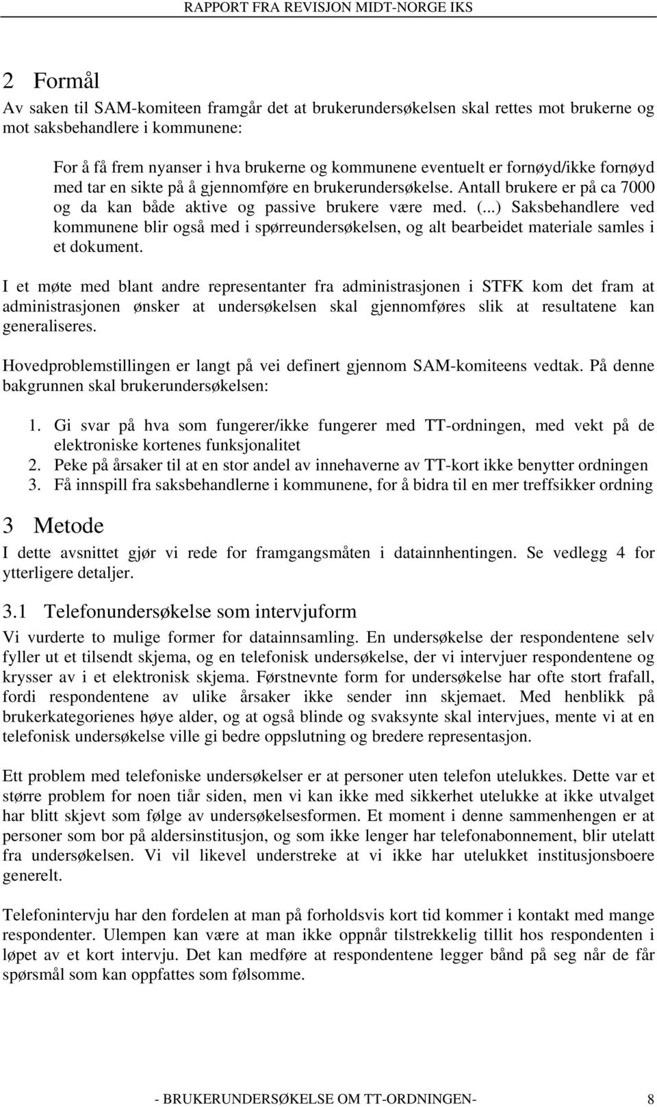 ..) Saksbehandlere ved kommunene blir også med i spørreundersøkelsen, og alt bearbeidet materiale samles i et dokument.