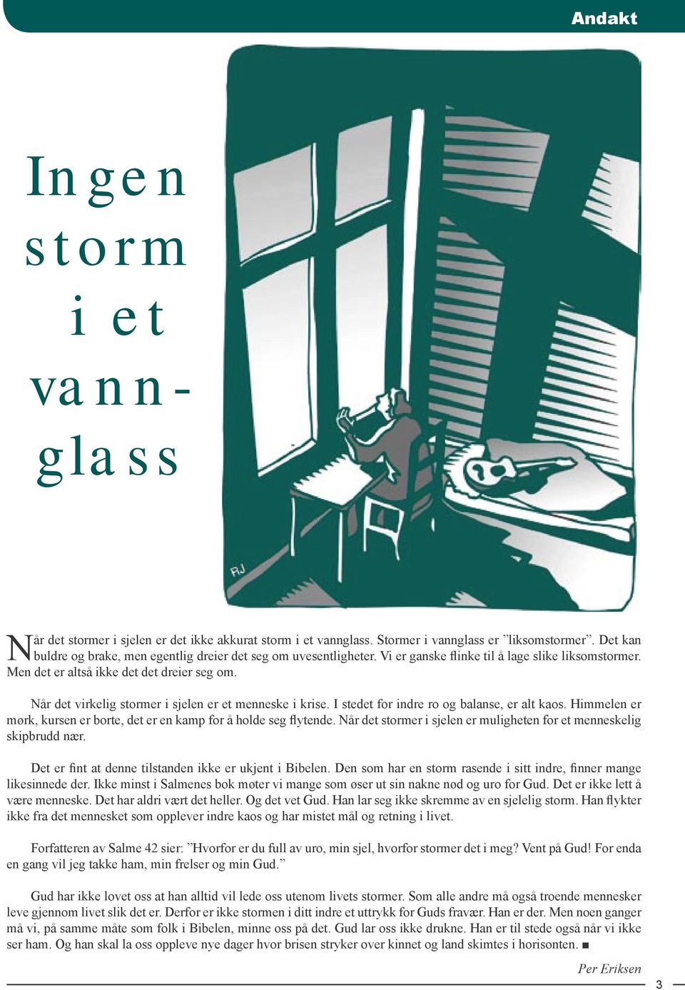 Når det virkelig stormer i sjelen er et menneske i krise. I stedet for indre ro og balanse, er alt kaos. Himmelen er mørk, kursen er borte, det er en kamp for å holde seg flytende.