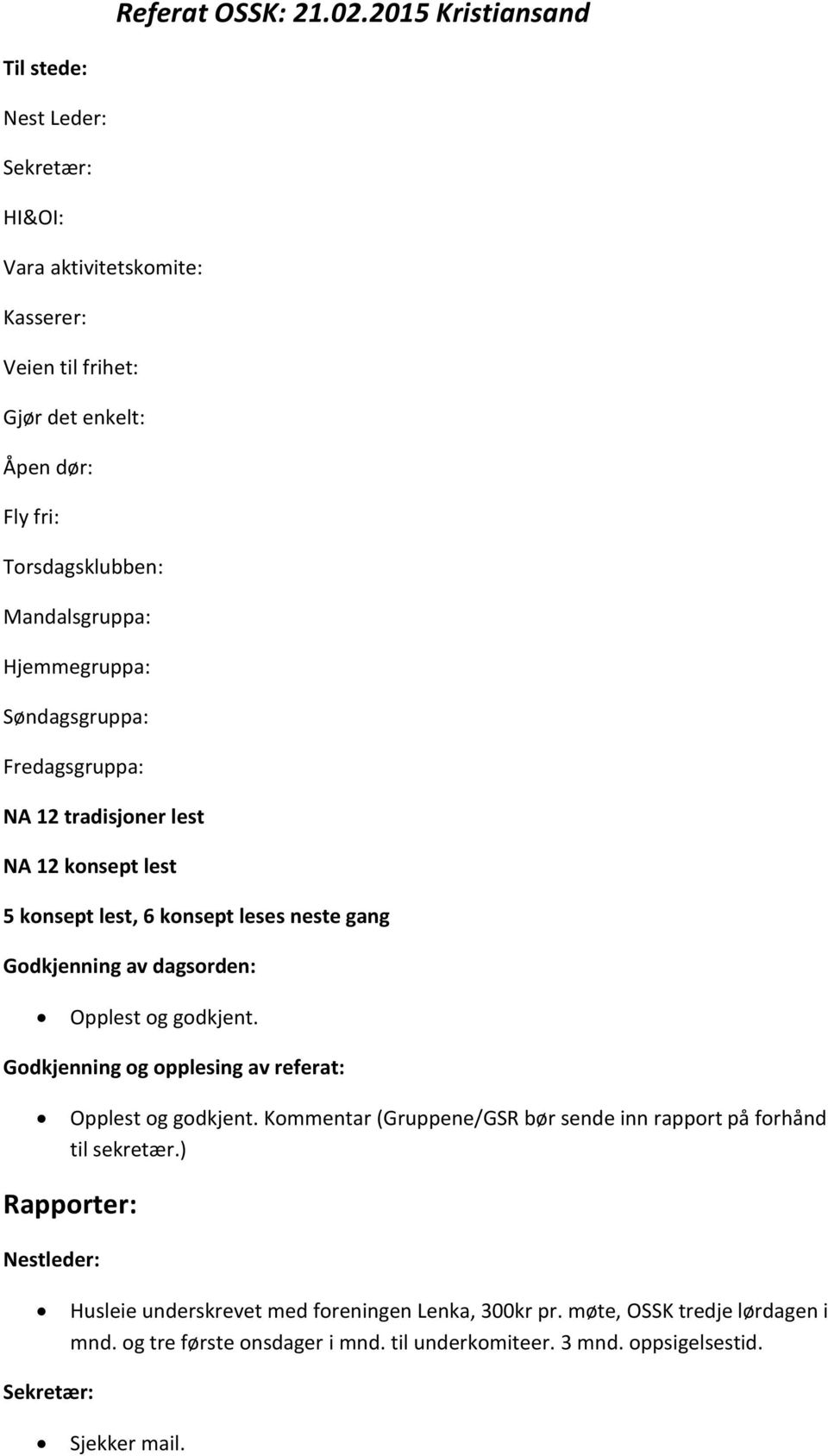 Hjemmegruppa: Søndagsgruppa: Fredagsgruppa: NA 12 tradisjoner lest NA 12 konsept lest 5 konsept lest, 6 konsept leses neste gang Godkjenning av dagsorden: Opplest og godkjent.