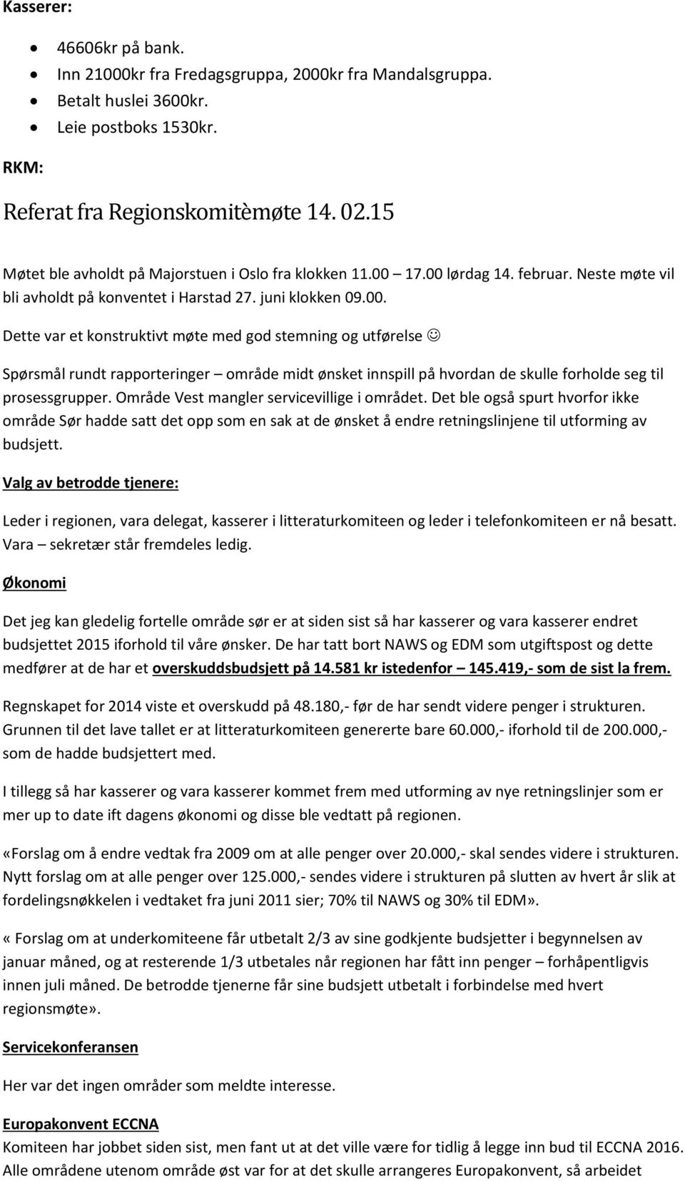 17.00 lørdag 14. februar. Neste møte vil bli avholdt på konventet i Harstad 27. juni klokken 09.00. Dette var et konstruktivt møte med god stemning og utførelse Spørsmål rundt rapporteringer område midt ønsket innspill på hvordan de skulle forholde seg til prosessgrupper.