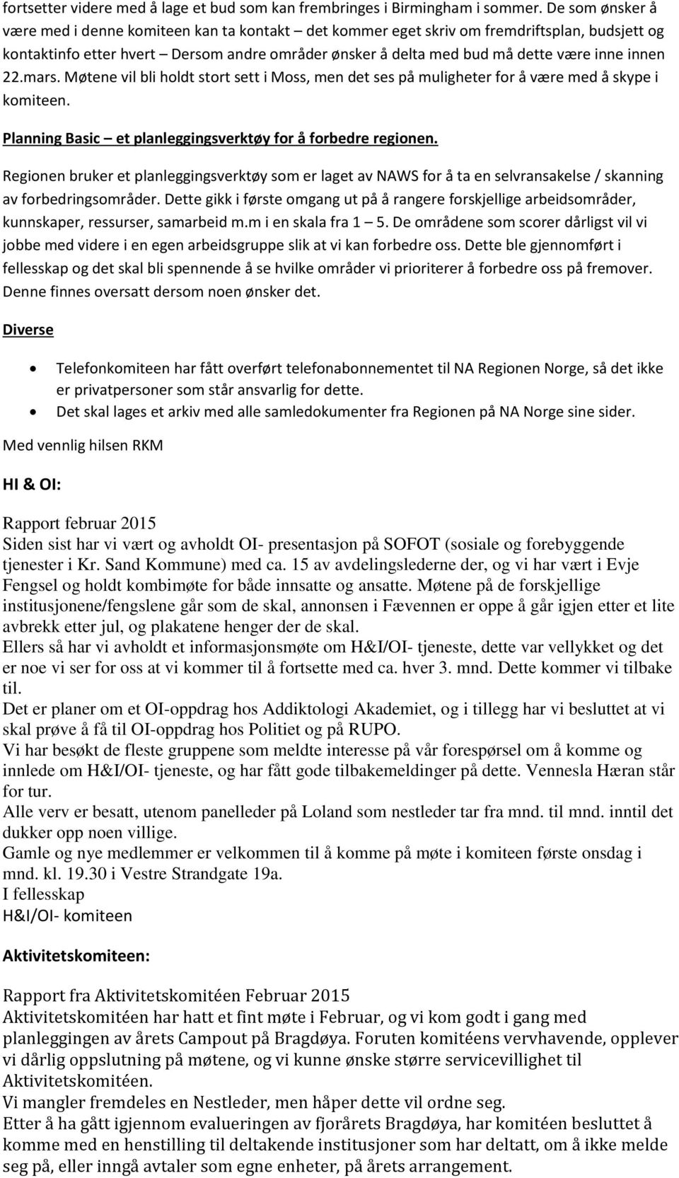 innen 22.mars. Møtene vil bli holdt stort sett i Moss, men det ses på muligheter for å være med å skype i komiteen. Planning Basic et planleggingsverktøy for å forbedre regionen.