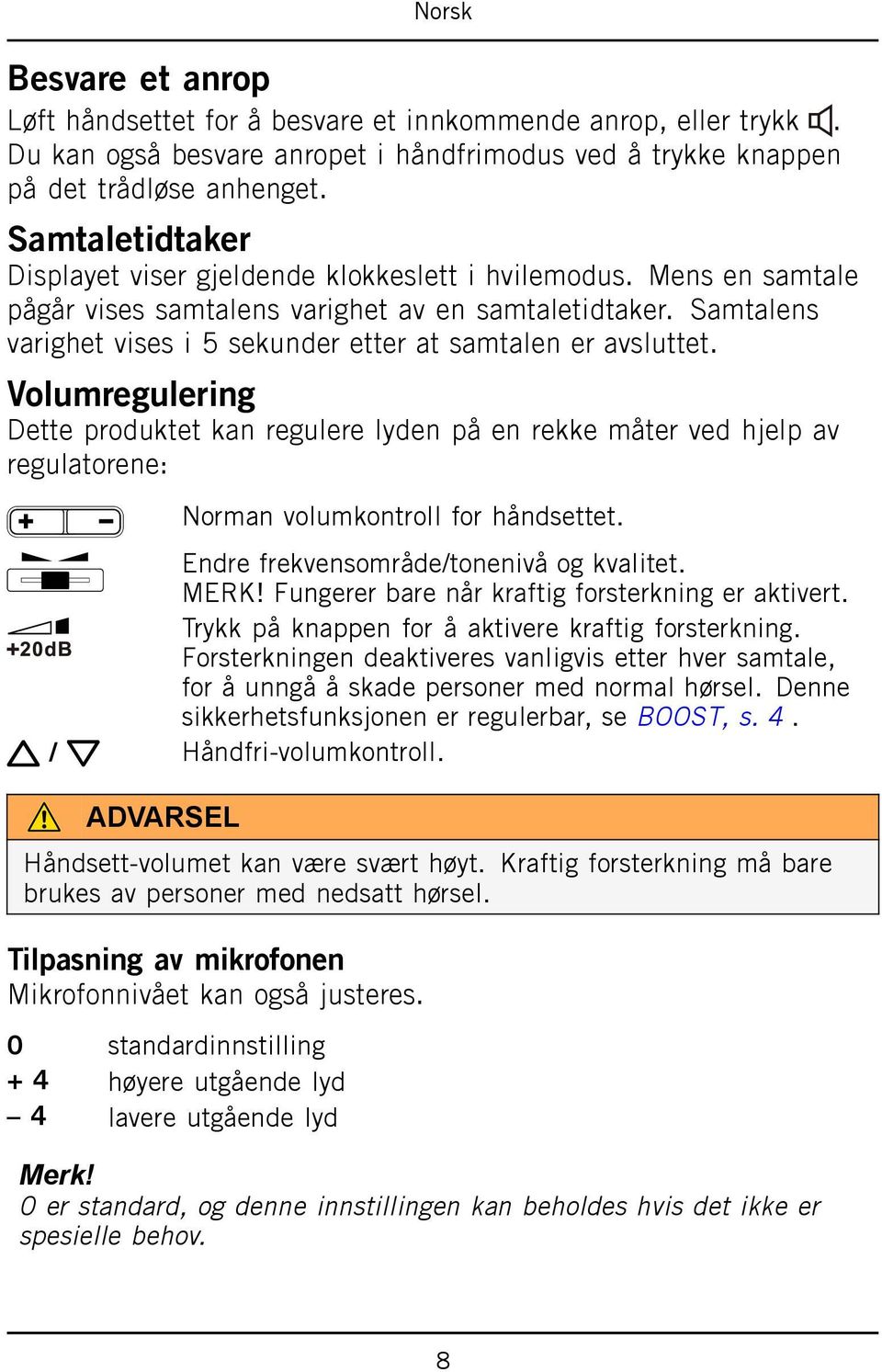 Samtalens varighet vises i 5 sekunder etter at samtalen er avsluttet.