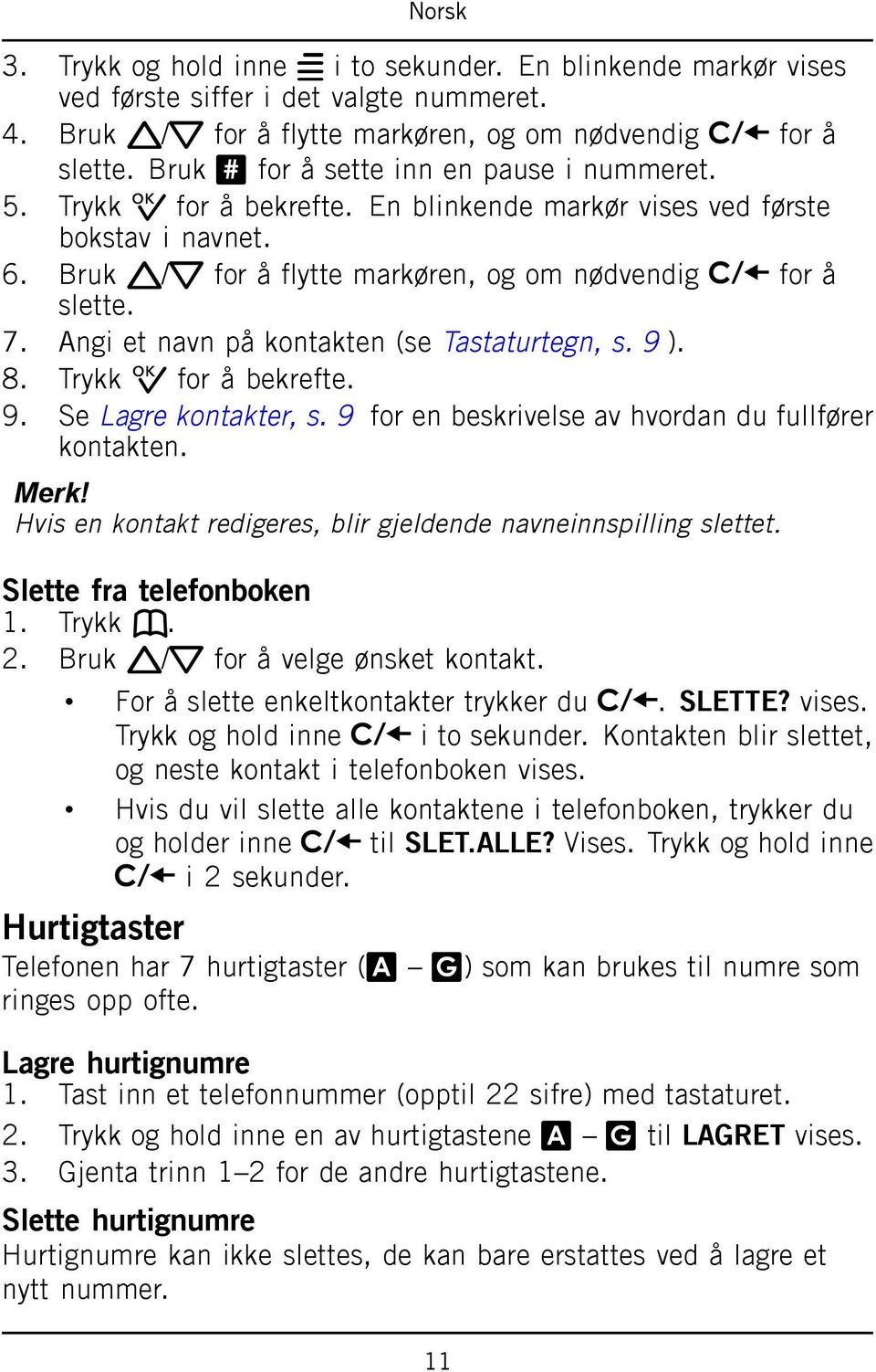 Angi et navn på kontakten (se Tastaturtegn, s. 9 ). 8. Trykk 0 for å bekrefte. 9. Se Lagre kontakter, s. 9 for en beskrivelse av hvordan du fullfører kontakten.