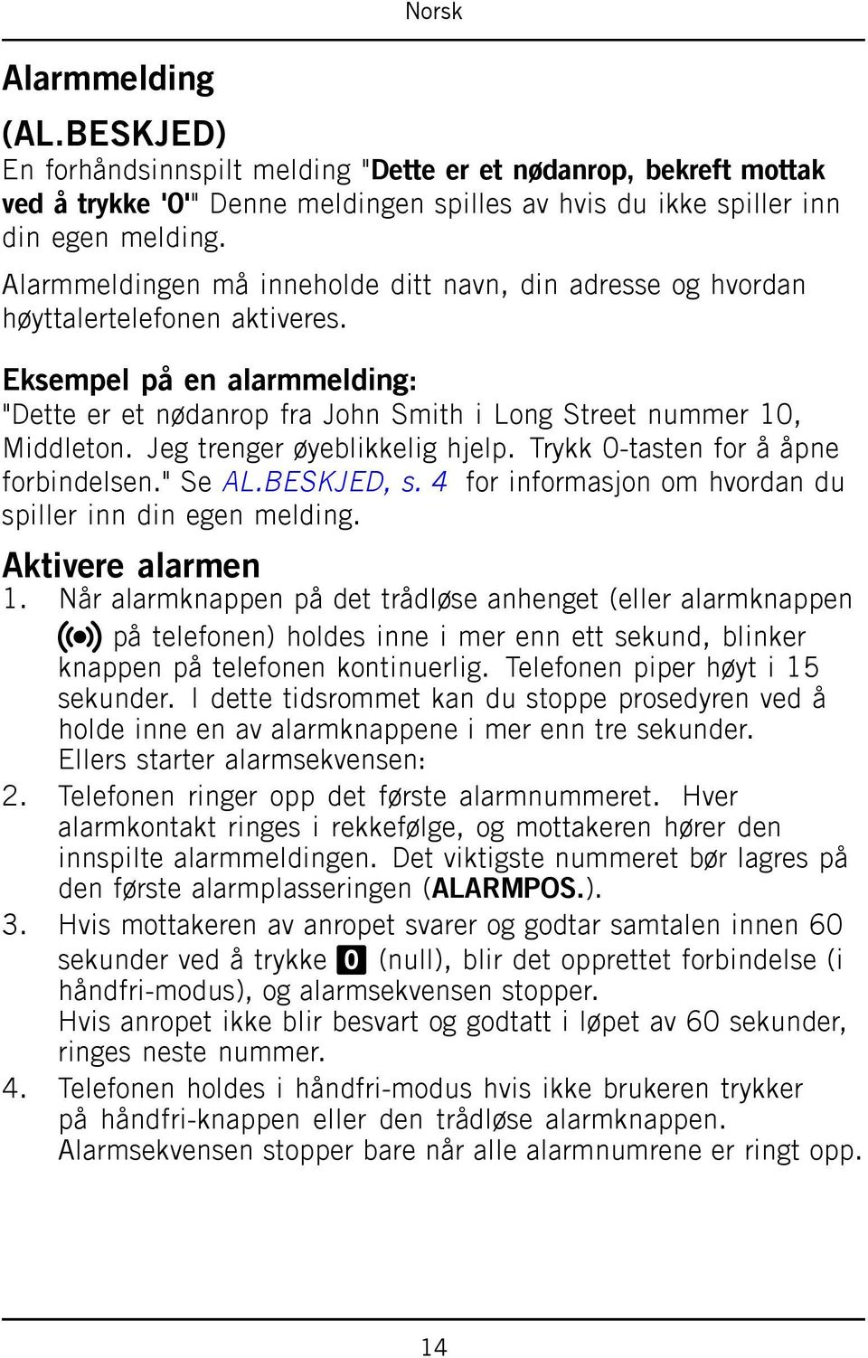 Jeg trenger øyeblikkelig hjelp. Trykk 0-tasten for å åpne forbindelsen." Se AL.BESKJED, s. 4 for informasjon om hvordan du spiller inn din egen melding. Aktivere alarmen 1.