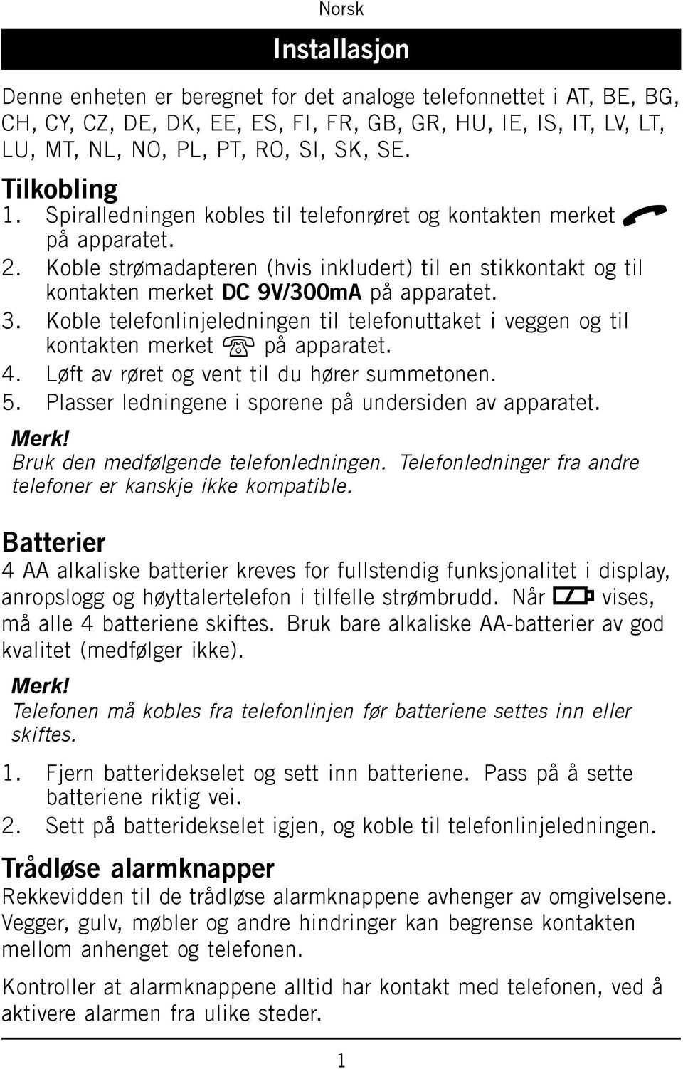 3. Koble telefonlinjeledningen til telefonuttaket i veggen og til kontakten merket K på apparatet. 4. Løft av røret og vent til du hører summetonen. 5.